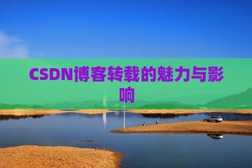 CSDN博客转载的魅力与影响